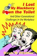 i lost my blackberry down the toilet: and other generational challenges in the workplace (en Inglés)