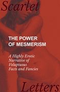 The Power of Mesmerism - A Highly Erotic Narrative of Voluptuous Facts and Fancies (en Inglés)