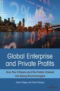 Global Enterprise and Private Profits: How the Citizens and the Public Interest Are Being Shortchanged (en Inglés)