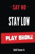 Say No Stay Low Play Broke
