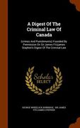 A Digest Of The Criminal Law Of Canada: (crimes And Punishments) Founded By Permission On Sir James Fitzjames Stephen's Digest Of The Criminal Law (en Inglés)