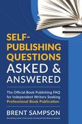 Self-Publishing Questions Asked & Answered: The Official Book Publishing FAQ for Independent Writers Seeking Professional Book Publication (en Inglés)