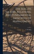 The Soil, Its Nature, Relations, And Fundamental Principles Of Management (en Inglés)