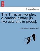 the thracian wonder; a comical history [in five acts and in prose]. (en Inglés)