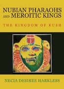 nubian pharaohs and meroitic kings,the kingdom of kush