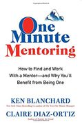 One Minute Mentoring: How to Find and Work With a Mentor--And Why You'll Benefit from Being One (en Inglés)