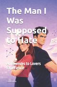 The Man I Was Supposed to Hate. An Enemies to Lovers Experience (en Inglés)