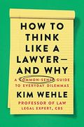 How to Think Like a Lawyer--And Why: A Common-Sense Guide to Everyday Dilemmas (Legal Expert Series) 