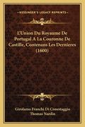 L'Union Du Royaume De Portugal A La Couronne De Castille, Contenans Les Dernieres (1600) (en Francés)