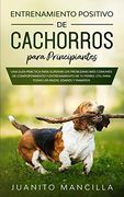 Entrenamiento Positivo de Cachorros Para Principiantes: Una Guía Práctica Para Superar los Problemas más Comunes de Comportamiento y Entrenamiento de.   Útil Para Todas las Razas, Edades y  Tamaños