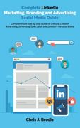 Complete LinkedIn Marketing, Branding and Advertising Social Media Guide: Comprehensive Step by Step Guide for creating LinkedIn Advertising, Generati (en Inglés)
