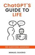 ChatGPT's Guide to Life: 100 Questions Answered (en Inglés)