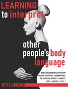Learning To Interpret Other People's Body Language: Body language interpretation - Decode sentiments and behaviors - The survival instinct promotes bo (en Inglés)
