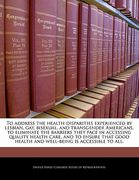 to address the health disparities experienced by lesbian, gay, bisexual, and transgender americans, to eliminate the barriers they face in accessing q