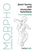 Morpho: Joint Forms and Muscular Functions: Anatomy for Artists (Morpho: Anatomy for Artists) (en Inglés)