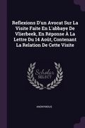 Reflexions D'un Avocat Sur La Visite Faite En L'abbaye De Vlierbeek, En Réponse À La Lettre Du 14 Août, Contenant La Relation De Cette Visite (en Inglés)