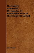 the eastern arboretum, or, register of remarkable trees in the county of norfolk (en Inglés)