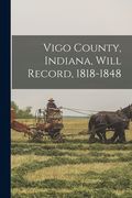 Vigo County, Indiana, Will Record, 1818-1848 (en Inglés)