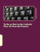 To Be or Not to Be Catholic Plus 20 Poems! (en Inglés)