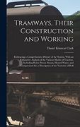 Tramways, Their Construction and Working: Embracing a Comprehensive History of the System, With an Exhaustive Analysis of the Various Modes of. Air; A Description of the Varieties of Roll (en Inglés)