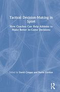 Tactical Decision-Making in Sport: How Coaches can Help Athletes to Make Better In-Game Decisions (en Inglés)