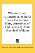 whittier land: a handbook of north essex containing many anecdotes of and poems by john greenleaf whittier