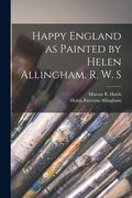 Happy England as Painted by Helen Allingham, R. W. S (en Inglés)