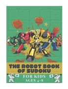 The Robot Book of SUDOKU for Kids Ages 4-8: Kids Puzzle Book, Medium to Hard Sudoku Puzzles with Solutions (en Inglés)