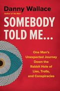 Somebody Told Me. One Man's Unexpected Journey Down the Rabbit Hole of Lies, Trolls, and Conspiracies (en Inglés)