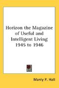 horizon the magazine of useful and intelligent living 1945 to 1946 (en Inglés)