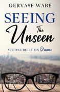 Seeing The Unseen: Visions Built on Dreams (en Inglés)