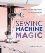 Sewing Machine Magic: Make the Most of Your Machine--Demystify Presser Feet and Other Accessories * Tips and Tricks for Smooth Sewing * 10 Easy, Creative Projects (en Inglés)