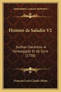 Histoire de Saladin V2: Sulthan Dacentsa -A Centsegypte Et de Syrie (1758) (en Francés)