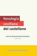 Fonología sevillana del castellano: Guía de pronunciación avanzada (Reedición, 2019)