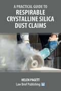 A Practical Guide to Respirable Crystalline Silica Dust Claims (en Inglés)