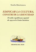Edificar la Cultura, Construir la Identidad: El Exilio Republicano Español de 1939 en la Unión Soviética (in Spanish)