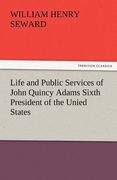 life and public services of john quincy adams sixth president of the unied states