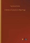A Series of Lessons in Raja Yoga