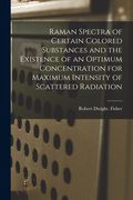 Raman Spectra of Certain Colored Substances and the Existence of an Optimum Concentration for Maximum Intensity of Scattered Radiation (en Inglés)