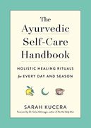 The Ayurvedic Self-Care Handbook: Holistic Healing Rituals for Every day and Season 