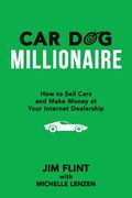 Car Dog Millionaire: How to Sell Cars and Make Money at Your Internet Dealership (en Inglés)
