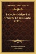 Le Jockey Malgre Lui Operette En Trois Actes (1903) (en Francés)