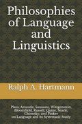 Philosophies of Language and Linguistics: Plato, Aristotle, Saussure, Wittgenstein, Bloomfield, Russell, Quine, Searle, Chomsky, and Pinker on Language and its Systematic Study 