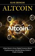 Altcoin: A Best Book to Know Digital Currency Bitcoin (Cryptocurrency Ultimate Money Guide to Crypto Investing) (en Inglés)