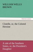 clotelle, or, the colored heroine (en Inglés)