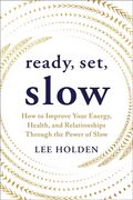 Ready, Set, Slow: How to Improve Your Energy, Health, and Relationships Through the Power of Slow (en Inglés)