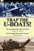 Trap the U-Boats!--The Zeebrugge Raid April 23rd 1918 by Alfred F. B. Carpenter & The Zeebrugge Raid a Short Account by Arthur H. Pollen (en Inglés)