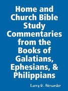 Home and Church Bible Study Commentaries from the Books of Galatians, Ephesians, & Philippians (en Inglés)