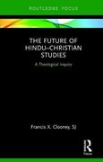 The Future of Hindu–Christian Studies: A Theological Inquiry (Routledge Hindu Studies Series)