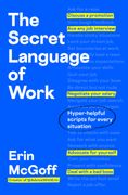 The Secret Language of Work. Hyper-Helpful Scripts for Every Situation